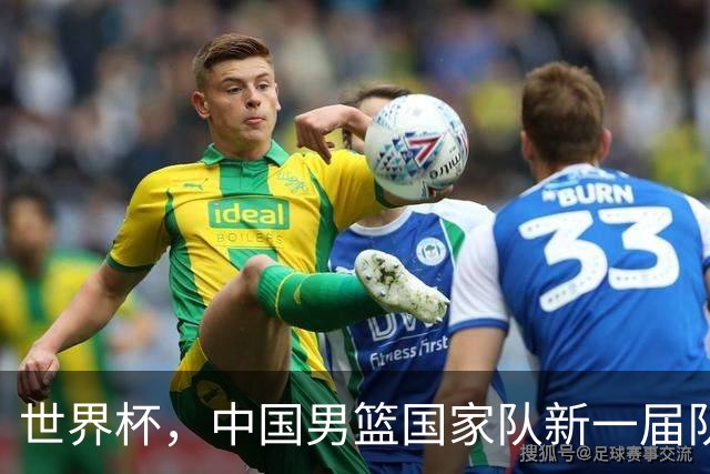 世界杯，中国男篮国家队新一届队长出炉，下轮热身赛对手确定